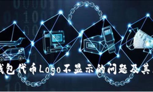 解决TP钱包代币Logo不显示的问题及其原因分析