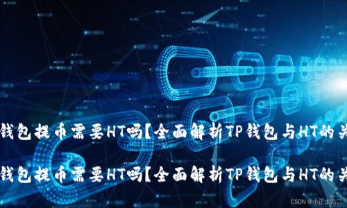 TP钱包提币需要HT吗?全面解析TP钱包与HT的关系
TP钱包提币需要HT吗?全面解析TP钱包与HT的关系