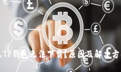 为什么TP钱包无法下载?原因及解决方案详解