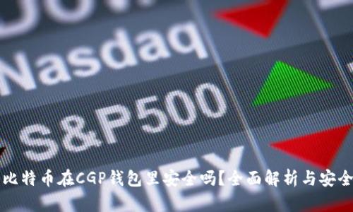 我的比特币在CGP钱包里安全吗?全面解析与安全指南