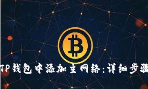 如何在TP钱包中添加主网络:详细步骤与教程