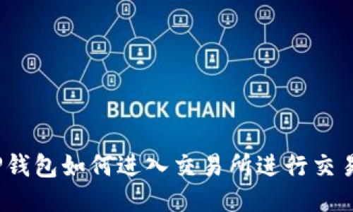 TP钱包如何进入交易所进行交易?