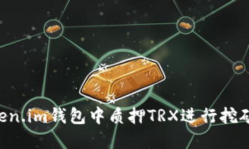 如何在Token.im钱包中质押TRX进行挖矿:全面指南