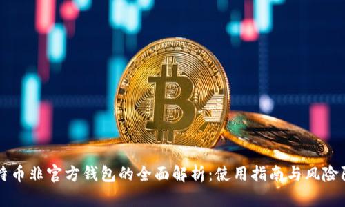 比特币非官方钱包的全面解析:使用指南与风险防范