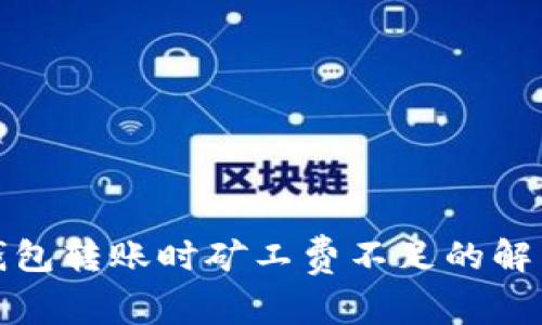 : TP钱包转账时矿工费不足的解决方案