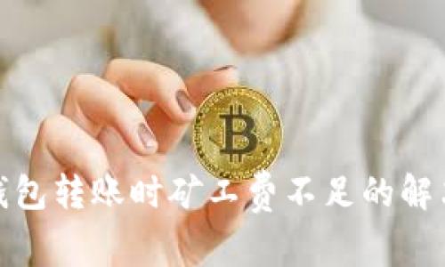 : TP钱包转账时矿工费不足的解决方案