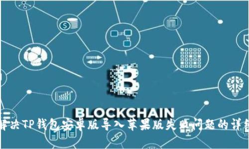 如何解决TP钱包安卓版导入苹果版失败问题的详细指南