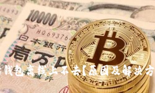 以太坊钱包离线上不去?原因及解决方案详解