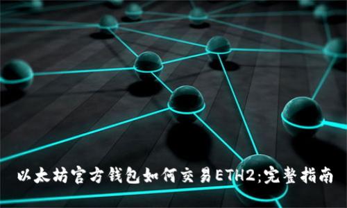 以太坊官方钱包如何交易ETH2:完整指南