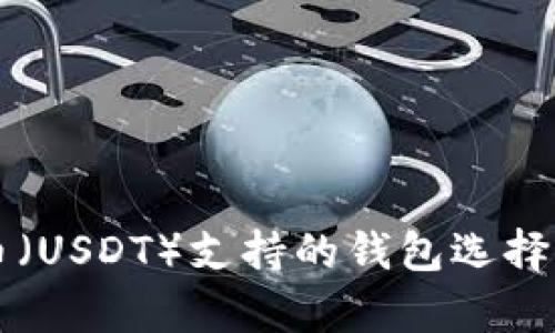 详解泰达币(USDT)支持的钱包选择及使用指南