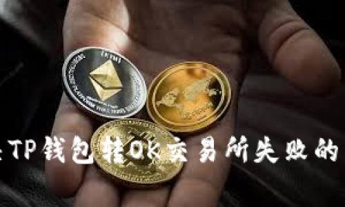 如何解决TP钱包转OK交易所失败的常见问题