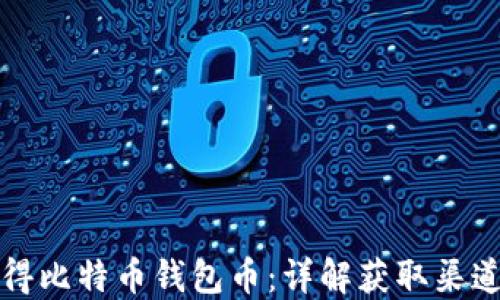 如何获得比特币钱包币:详解获取渠道与方法