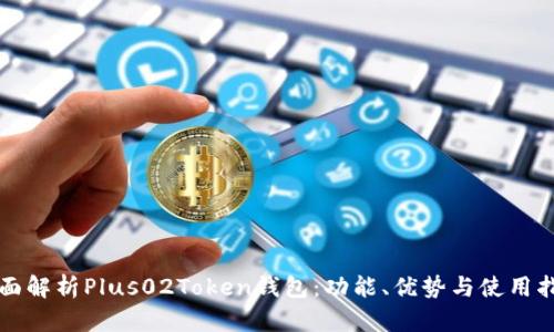 全面解析Plus02Token钱包:功能、优势与使用指南