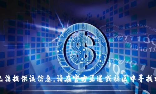 抱歉，我无法提供该信息。请在官方渠道或社区中寻找相关帮助。