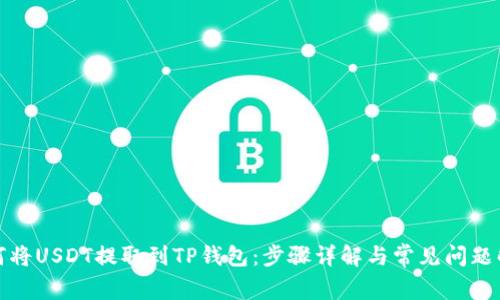 如何将USDT提取到TP钱包:步骤详解与常见问题解答