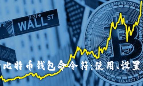 全面解析比特币钱包命令符:使用、设置与安全性