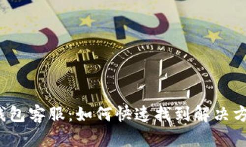 TP钱包客服:如何快速找到解决方案?