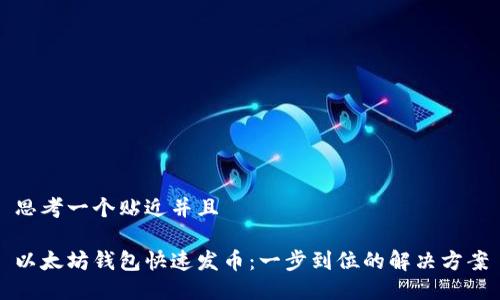思考一个贴近并且
以太坊钱包快速发币:一步到位的解决方案