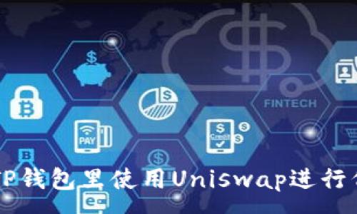 :
如何在TP钱包里使用Uniswap进行代币交易