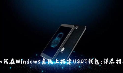 如何在Windows系统上搭建USDT钱包:详尽指南