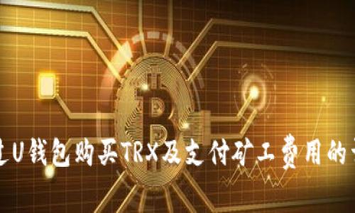 如何通过U钱包购买TRX及支付矿工费用的详细指南