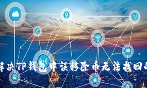 如何解决TP钱包中误移除币无法找回的问题