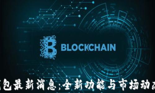 Uni钱包最新消息:全新功能与市场动态解析