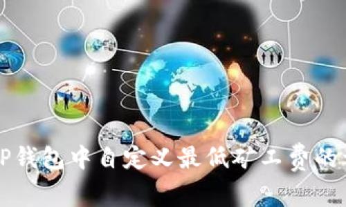 如何在TP钱包中自定义最低矿工费的详细指南
