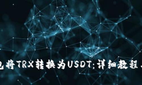 如何通过TP钱包将TRX转换为USDT:详细教程与常见问题解答