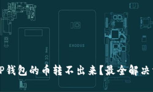 为什么TP钱包的币转不出来?最全解决方案解析
