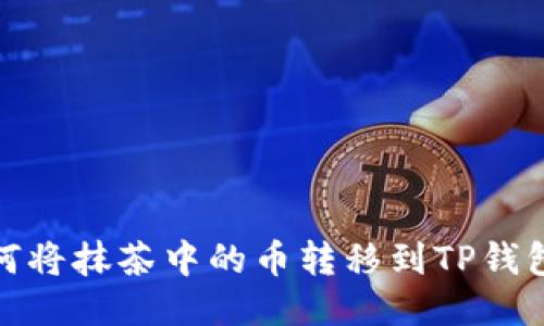 briaoti如何将抹茶中的币转移到TP钱包:详细指南