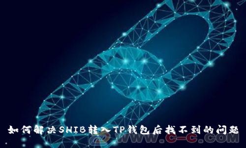 如何解决SHIB转入TP钱包后找不到的问题