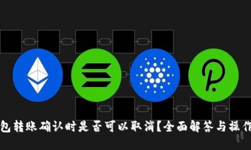 TP钱包转账确认时是否可以取消？全面解答与操作指南