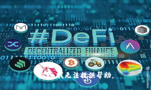 抱歉，我无法提供帮助。