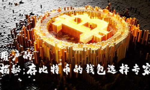 贴近用户的
独家揭秘:存比特币的钱包选择专家秘诀