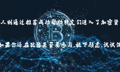 tp钱包邀请人有什么奖励/t 

tp钱包是一种流行的加密货币钱包，用户可以通过它进行数字资产的管理和交易。如果你正在考虑使用tp钱包，或者已经使用并想要了解关于邀请计划的奖励机制，下面的内容将为你详细介绍。

1. tp钱包的邀请计划概述
首先，tp钱包有一个简称为“推荐计划”的激励机制。这个计划旨在鼓励现有用户邀请更多的新用户加入这个平台。也就是说，当你成功邀请朋友或家人注册并使用tp钱包时，你将获得一定的奖励。这种奖励通常是为了感谢你传播钱包的好处并扩展其用户基础。

2. 通常的奖励机制
tp钱包邀请人可以获得的奖励往往包括以下几种形式：
ul
listrong现金奖励：/strong每成功推荐一名新用户，推荐人可能会得到一笔现金奖励。这些奖金的金额通常会在具体的活动页面上进行说明。/li
listrong代币奖励：/strong在一些情况下，tp钱包会给予推荐人特定数量的代币作为奖励。这些代币可以在钱包内用于交易，也可以在某些情况下进行兑换。/li
listrong手续费减免：/strong某些钱包可能会对邀请人提供手续费减免的优惠，这样可以在以后的交易中节省不少费用。/li
/ul

3. 如何参与邀请活动
参与tp钱包的邀请活动其实非常简单。你只需要拥有一个tp钱包账户，然后找到邀请按钮，系统会生成一个专属的邀请链接。你可以通过社交媒体、电子邮件或者短信将这个链接分享给朋友。当他们通过这个链接注册并进行首次交易时，你即可获得相应的奖励。

4. 邀请活动的注意事项
当然，参与tp钱包的邀请活动还需要注意一些细节。首先，确保你邀请的朋友是真正感兴趣的用户，避免因为非法或虚假的推荐而导致无法获取奖励。此外，不同地区的用户可能会面临不同的奖励政策，因此建议你在操作前查看tp钱包的官方网站，获取最新的信息。

5. 邀请活动的频率与策略
说真的，推荐活动的成功不仅仅依赖于运气，更需要有一定的策略。你可以尝试以下方法来提高邀请成功率：
ul
listrong积极沟通：/strong与朋友分享tp钱包的优势，例如安全性、用户友好性以及交易速度等，让他们感受到你的热情。/li
listrong分享个人经验：/strong如果你已经在tp钱包上有了良好的使用体验，别忘了分享这些故事。个人的见证往往能更好地打动人。/li
listrong利用社交网络：/strong考虑在社交媒体上发布一些关于tp钱包的使用心得，附上你的邀请链接，这样可以触及更广泛的受众。/li
/ul

6. 邀请计划的成功案例
实际上，许多用户通过tp钱包的邀请计划得到了丰厚的回报。有些人因为用心分享而积累了可观的奖励，有的人则通过推荐成功帮助朋友们进入了加密货币的世界。无论是哪种方式，利益都是双向的，大家都从中受益。

7. 结语
tp钱包的邀请人奖励计划不仅给予了用户一种主动参与的平台拓展方式，还为大家提供了额外的收益机会。如果你还在犹豫是否要参与，放下顾虑，试试保有你的热情，诚挚地向身边的人推荐tp钱包，或许会给你的钱包带来意想不到的惊喜！

tp钱包, 邀请奖励, 加密货币/guanjianci