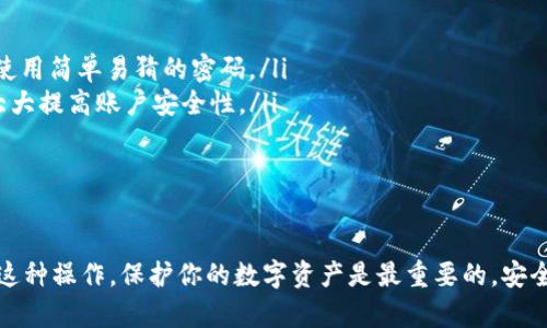 TP钱包是一款流行的数字资产管理工具，很多用户都在问：TP钱包可以在两个手机上同时登录吗？这个问题其实涉及到账户安全和便捷性的问题。下面我们就一起来详细探讨一下这个话题。

1. 引言：TP钱包的流行与功能
说真的，随着区块链技术的迅猛发展，数字货币的普及程度越来越高，越来越多的人开始使用TP钱包。这款钱包的功能不仅包括存储和管理数字资产，它还支持多种区块链，交易方便，让用户可以随时随地访问和管理自己的虚拟资产。

2. TP钱包的账户登录机制
TP钱包的登录机制比较简单，用户只需要输入账户名和密码就可以登录。但这也带来了一个潜在的问题：账户安全性。如果你在多个设备上同时登录同一个账户，那么就会存在被盗风险。

3. 是否允许多个手机同时登录？
关于多个手机同时登录TP钱包，其实官方并没有明确的规定。一般来说，TP钱包是支持在不同设备上登录的，但同时在线登录可能会导致一些问题，比如数据同步延迟或安全风险。

4. 安全风险与建议
如果你真的需要在两个手机上使用TP钱包，我建议每次只在一个设备上保持登录状态。这样，不仅可以减少账户被破解的风险，也能避免数据同步的问题。如果你不小心的在两个手机上都登录了，建议及时登出不使用的设备。

5. 如何安全使用TP钱包？
安全使用TP钱包，有几个小秘诀可以分享给大家：
ul
    listrong设置强密码：/strong确保你的钱包密码足够复杂，包含字母、数字和符号，避免使用简单易猜的密码。/li
    listrong开启双重认证：/strong如果TP钱包提供了双因素认证功能，务必开启。这可以大大提高账户安全性。/li
    listrong定期检查账户活动：/strong时常查看你的账户活动，确保没有异常操作。/li
/ul

6. 总结
综上所述，虽然TP钱包在理论上可以在两个手机上登录，但为了安全起见，建议用户尽量避免这种操作。保护你的数字资产是最重要的，安全第一嘛！希望以上信息能帮助到你，如果你还有其他问题，欢迎随时咨询！