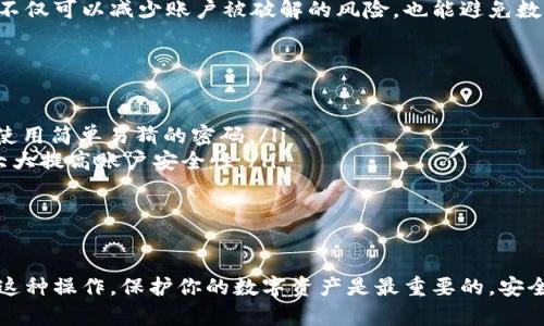 TP钱包是一款流行的数字资产管理工具，很多用户都在问：TP钱包可以在两个手机上同时登录吗？这个问题其实涉及到账户安全和便捷性的问题。下面我们就一起来详细探讨一下这个话题。

1. 引言：TP钱包的流行与功能
说真的，随着区块链技术的迅猛发展，数字货币的普及程度越来越高，越来越多的人开始使用TP钱包。这款钱包的功能不仅包括存储和管理数字资产，它还支持多种区块链，交易方便，让用户可以随时随地访问和管理自己的虚拟资产。

2. TP钱包的账户登录机制
TP钱包的登录机制比较简单，用户只需要输入账户名和密码就可以登录。但这也带来了一个潜在的问题：账户安全性。如果你在多个设备上同时登录同一个账户，那么就会存在被盗风险。

3. 是否允许多个手机同时登录？
关于多个手机同时登录TP钱包，其实官方并没有明确的规定。一般来说，TP钱包是支持在不同设备上登录的，但同时在线登录可能会导致一些问题，比如数据同步延迟或安全风险。

4. 安全风险与建议
如果你真的需要在两个手机上使用TP钱包，我建议每次只在一个设备上保持登录状态。这样，不仅可以减少账户被破解的风险，也能避免数据同步的问题。如果你不小心的在两个手机上都登录了，建议及时登出不使用的设备。

5. 如何安全使用TP钱包？
安全使用TP钱包，有几个小秘诀可以分享给大家：
ul
    listrong设置强密码：/strong确保你的钱包密码足够复杂，包含字母、数字和符号，避免使用简单易猜的密码。/li
    listrong开启双重认证：/strong如果TP钱包提供了双因素认证功能，务必开启。这可以大大提高账户安全性。/li
    listrong定期检查账户活动：/strong时常查看你的账户活动，确保没有异常操作。/li
/ul

6. 总结
综上所述，虽然TP钱包在理论上可以在两个手机上登录，但为了安全起见，建议用户尽量避免这种操作。保护你的数字资产是最重要的，安全第一嘛！希望以上信息能帮助到你，如果你还有其他问题，欢迎随时咨询！