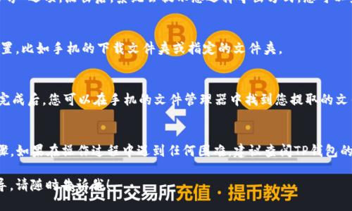 要将TP钱包中的文件提取出来，可以按照以下步骤进行操作：

### 第一步：打开TP钱包
首先，确保您已经下载并安装了TP钱包，并且成功创建或导入了您的钱包账户。打开TP钱包应用。

### 第二步：找到文件
在TP钱包中，通常在钱包的设置或文件管理区可以找到您想提取的文件。这个过程可能会因版本更新而略有不同，但基本思路是相似的。

### 第三步：选择文件
进入文件管理区后，浏览您存储的文件，选择您想要提取的文件。大多数情况下，文件会以某种格式（如PDF、图片等）存储。

### 第四步：导出文件
一旦选中要提取的文件，寻找“导出”或“分享”选项。点击后，系统会提示您选择导出方式，您可以查看是否有直接导出到本地设备的选项。

### 第五步：选择保存位置
根据提示，选择您希望保存文件的本地位置，比如手机的下载文件夹或指定的文件夹。

### 第六步：确认提取
最后，确认导出操作，等待系统完成提取。完成后，您可以在手机的文件管理器中找到您提取的文件。

### 总结
以上就是在TP钱包中提取文件的基本步骤。如果在操作过程中遇到任何困难，建议查阅TP钱包的官方帮助文档或联系客服获取更多支持。

如果您有具体问题或者需要更详细的指导，请随时告诉我！