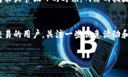 在使用TP钱包（TronPay钱包）进行币内转移时，通常会涉及手续费问题。以下是一些相关的信息和解答。

TP钱包内转币手续费概述
TP钱包是一个支持多种数字货币交易和管理的数字钱包。用户在使用TP钱包进行内转币时，是否会被收取手续费，这个问题常常困扰着许多用户。大体上来说，TP钱包内转币的手续费取决于多个因素，例如转账的币种、网络的状况以及具体的操作方式。

内转币手续费的影响因素
首先来说，不同的区块链网络对手续费的要求是不一样的。比如在Ethereum（以太坊）网络上，由于交易拥堵或者网络使用频繁，手续费可能会变得相对较高。而在Tron（波场）网络上，通常手续费相对较低。在TP钱包中，如果你是在相同币种之间进行转账，一般情况下是不需要手续费的。

手续费的具体计算方式
说起来这个手续费的计算方式，你可能会觉得比较复杂。其实，TP钱包在进行交易时，会根据当前网络的状况和各项参数（比如交易量、时间等）来计算具体的手续费。因此，在进行大额转账时，有可能会产生很小的手续费。

TP钱包内转币的优惠政策
为了鼓励用户更多地进行内转币，TP钱包有时会推出一些优惠活动，比如在特定时间段内的手续费减免，一些新用户注册后也可能会获得手续费减免的优惠。所以，如果你有计划进行转账，建议关注TP钱包的官方消息，以获取最新的优惠信息。

如何避免手续费
想要避免手续费，其实有些小技巧。例如，如果你平时使用TP钱包进行交易，尽量选择在网络较为畅通的时段进行转账。通常在周末或节假日的时候，网络的拥堵程度会较低。当然，这只是一些小建议，最终的手续费还是得看具体情况。

结论
总的来说，TP钱包在内转币时是否收取手续费，取决于多种因素，包括币种、网络情况以及用户的操作方式。你如果是经常进行交易的用户，关注一些优惠活动和网络状况，能够在一定程度上减少手续费的支出。

希望这些信息能帮助到你，若还有其他关于TP钱包的问题，欢迎继续询问！