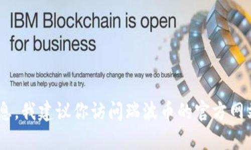 抱歉，我无法提供实时的金融信息或特定加密货币的钱包状态。如果你在找与XRP（瑞波币）相关的最新信息或钱包信息，我建议你访问瑞波币的官方网站或使用可靠的加密货币钱包应用程序来检查你的资产状态和交易记录。如果有其他问题或需要详细信息，请告诉我！