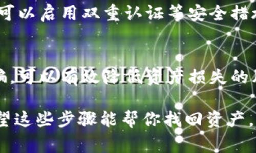 如果你的IM钱包里的USDT消失了，这确实会让人感到非常焦虑和困惑。下面我将为你提供一些可能的原因以及解决方法，希望能够帮助你找回你的资产。

1. 检查交易记录
首先，你可以打开IM钱包，查看一下交易记录。很多时候，数字货币的转移可能是因为你不小心进行了转账。检查一下最近的交易，看看有没有不明的转账记录。如果有不明的交易，可能是你的钱包出现了安全问题。

2. 确认网络状态
有时候网络问题也会造成钱包显示不全。你可以尝试切换网络或者重新启动钱包应用，看能否恢复正常。如果是在移动网络下，可以试试连接Wi-Fi，确保你的网络是稳定的。

3. 检查钱包地址
在转账过程中，很重要的一点是确认接收地址。如果在转账时输入了错误的地址，你的钱可能已经发送给其他人了。因此，确保你在进行任何转账或接收之前都仔细检查地址，确认无误。

4. 更新应用程序
有时候，应用程序的Bug可能导致资产显示错误。检查一下你的IM钱包应用是否是最新版本，尝试更新到最新版本然后重新登录，看看问题是否解决。

5. 联系客服支持
如果经过上述步骤后问题依然存在，建议联系IM钱包的客服，提供你的账户信息和交易记录。在联系客服时，尽量详细说明你的问题，以便他们更快速有效地帮助你解决问题。

6. 安全问题
如果你认为你的钱包被黑客入侵，尽快更改你的密码和相关信息，确保账户安全。同时，你也可以启用双重认证等安全措施，增强账户的保护。定期备份你的钱包也很重要，一旦发生异常情况可以快速恢复。

7. 教育自己，预防未来的问题
最后，了解区块链和数字货币的基本知识是非常重要的。了解如何安全使用钱包、如何防诈骗，可以有效降低资产损失的风险。定期关注相关的新闻和动态，以便及时掌握行业变化。

总结来说，如果你的IM钱包里的USDT没有了，首先不要慌，逐步排查原因，采取相应措施。希望这些步骤能帮你找回资产，如果你有其他疑问，随时可以问我！