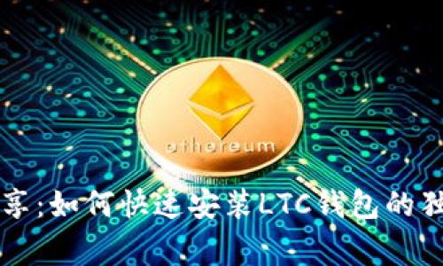 专家分享:如何快速安装LTC钱包的独家秘诀