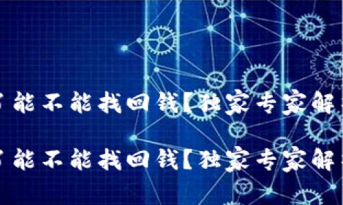 TP钱包被骗了能不能找回钱?独家专家解析及防范秘诀
TP钱包被骗了能不能找回钱?独家专家解析及防范秘诀