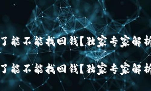 TP钱包被骗了能不能找回钱?独家专家解析及防范秘诀
TP钱包被骗了能不能找回钱?独家专家解析及防范秘诀