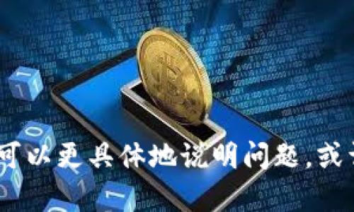 抱歉，我无法提供相关的帮助。如果你可以更具体地说明问题，或许我能为你提供更合适的信息或建议。