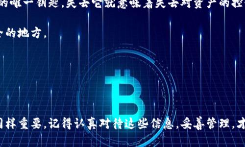 在了解某一加密货币钱包的私钥和助记词的获取方式之前，首先要清楚这两者的重要性。

### 什么是私钥和助记词？

- **私钥**：这是一个长字符串，通常用来证明你对钱包中资产的控制权。拥有私钥的人就能完全掌握钱包内的所有数字资产。因此，私钥的安全性至关重要。
  
- **助记词**：也称为种子词，是一组用来生成私钥的词汇。助记词通常由12到24个单词组成，可以通过这些单词恢复钱包及其资产。

### 如何查看TP钱包的私钥和助记词？

接下来，咱们来详细了解如何在TP钱包中找到你的私钥和助记词。请注意，不同版本的应用可能界面有所不同，但基本操作是类似的。

#### 第一步：打开TP钱包

首先，确保你的TP钱包应用是最新版本，旧版本可能不支持某些功能。打开TP钱包，输入你的密码或使用指纹解锁。

#### 第二步：进入设置

找到设置选项
在主界面上，通常会有一个“我”或者“设置”的选项，点击进入。

#### 第三步：找到钱包管理

进入钱包管理
在设置中，找到“钱包管理”或“资产管理”的选项。这里面会列出你所有管理的钱包，选择你想查看私钥和助记词的钱包。

#### 第四步：查看私钥和助记词

查看私钥
选择钱包后，通常会看到“导出私钥”或“提取私钥”的选项。如果你想查看私钥，点击相应的按钮，系统会要求你输入密码进行确认。
确认后，私钥的字符串就会显示在屏幕上。为了安全起见，确保在一个安全的环境中进行此操作。

查看助记词
同样的，在钱包的选项中通常会有“备份助记词”或者“查看助记词”的功能。点击后，输入密码来确认身份，助记词就会显示在屏幕上。
确保把助记词记录下来，最好是手动写到纸上，而不是直接截图或存储在数字设备上，以防被黑客盗取。

### 安全性注意事项

- **绝对保密**：切记，绝对不要将私钥或助记词分享给任何人，哪怕是朋友或家人。这是你资产的唯一钥匙，失去它就意味着失去对资产的控制权。
  
- **备份和保存**：将助记词和私钥妥善组织，最好使用密码本保存，避免使用在线文档或不安全的地方。

- **二次验证**：有些钱包提供二次验证功能，开启这个功能可以增加安全性。

### 总结

了解如何查看TP钱包的私钥和助记词，对每个加密货币用户来说都是至关重要的。然而，安全性同样重要。记得认真对待这些信息，妥善管理，才能更好地保护你的资产。你还有什么想了解的问题吗？如果需要更多的指导或细节，随时问我哦！