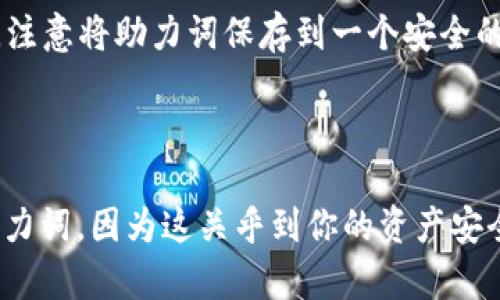 在t p钱包中导出助力词的步骤如下：

1. **打开t p钱包**：首先，确保你已经安装了t p钱包应用并完成了注册或登录。

2. **进入设置**：在应用的主页，找到并点击“设置”或“钱包设置”的选项。

3. **找到账户安全**：在设置中，寻找“账户安全”或“安全中心”的选项。

4. **导出助力词**：在“账户安全”中，应该有关于助力词的管理选项。点击“导出助力词”或“备份助力词”。

5. **验证身份**：为了保护你的资产，系统可能会要求你进行身份验证，通常是输入密码或进行指纹识别。

6. **备份助力词**：成功验证后，系统会显示你的助力词。注意将助力词保存到一个安全的地方（例如纸上写下，或是密码管理器中），不要随意分享。

7. **安全退出**：导出完成后，确保安全退出应用程序。

请确保在执行这些操作时要防范泄露个人信息，尤其是助力词，因为这关乎到你的资产安全。如果还有其他问题，可以随时问我！