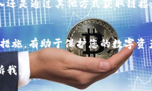 恢复TP钱包中删除的链接主要取决于您删除链接的具体情况和钱包的功能，但一般来说，恢复被删除的链接并不是一个标准支持的功能。以下是一些可能的步骤和建议，供您参考：

### 步骤一：检查钱包的历史记录
首先，您可以在TP钱包中查看历史记录或交易记录。有时候，链接在您删除之前可能有相关的交易或操作记录。通过这些记录，您或许能找到链接的其他信息，帮助您重新设置或恢复链接。

### 步骤二：联系技术支持
如果您无法找到历史记录，建议您联系TP钱包的客户服务或技术支持。向他们说明您的问题，并询问是否有恢复被删除链接的方式，他们会提供专业的帮助和指导。

### 步骤三：使用备份恢复
不少用户在使用数字钱包时会定期进行备份。如果您之前有备份过钱包数据，可以尝试通过备份文件进行恢复。通常，钱包的备份会包含您的所有链接和账户信息，这样可以帮助您找回删除的链接。

### 步骤四：重新添加链接
如果以上方式都不能解决您的问题，您可能需要手动重新添加链接。无论是重新输入还是通过其他方式获取链接，重新添加虽然麻烦，但也是一种有效的解决方案。

### 步骤五：保持钱包的安全性
在使用TP钱包时，保持钱包的安全性是非常重要的。定期更新密码、启用双重验证等措施，有助于保护您的数字资产，避免今后再次丢失链接或其他重要信息。

希望这些步骤对您有所帮助！如果您还有其他问题或需要进一步的协助，请随时告诉我。