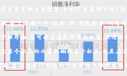 要查找TP钱包标签，您可以按照以下步骤进行：

1. **打开TP钱包应用**：首先，确保您已经下载并安装了TP钱包，并且在手机上打开它。

2. **登录您的钱包**：输入您的密码或使用生物识别技术（如指纹或面部识别）登录到您的钱包。

3. **查找标签选项**：在应用的主界面，通常会有一个“标签”或“钱包标签”的选项。可能在“钱包管理”或类似的设置中。

4. **访问标签管理**：点击进入标签管理界面，您可以查看已设置的标签，或进行新的标签添加。

5. **编辑或删除标签**：如果您想更改某个标签的内容或删掉某个标签，也是在这个界面完成。

如果您在使用过程中遇到任何具体问题，建议查看TP钱包的官方帮助文档或客服支持，获取更详细的指导。